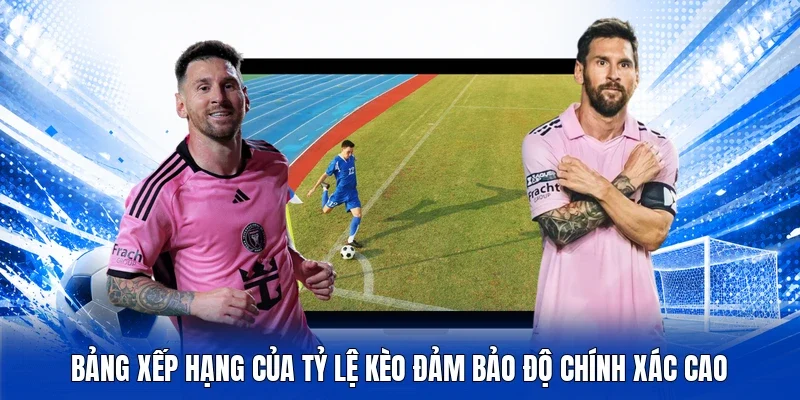 Bảng xếp hạng của Tỷ lệ kèo đảm bảo độ chính xác cao