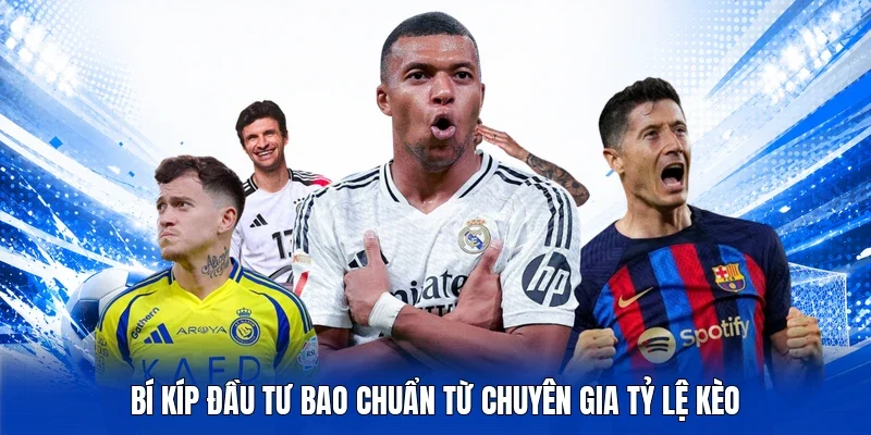 Bí kíp đầu tư bao chuẩn từ chuyên gia Tỷ Lệ Kèo