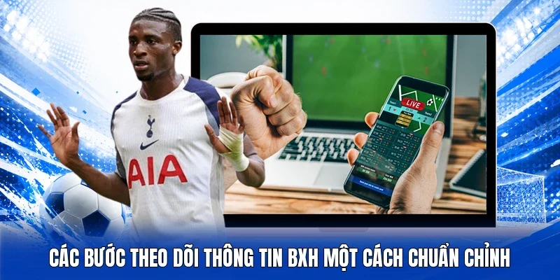 Các bước theo dõi thông tin BXH một cách chuẩn chỉnh