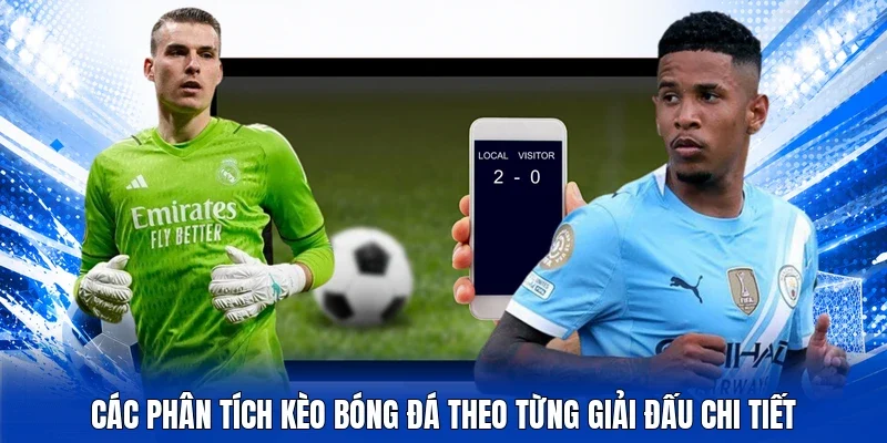 Các phân tích kèo bóng đá theo từng giải đấu chi tiết