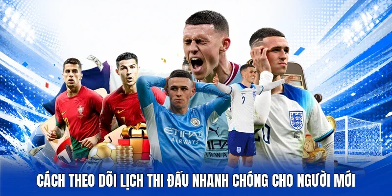 Cách theo dõi lịch thi đấu nhanh chóng cho người mới