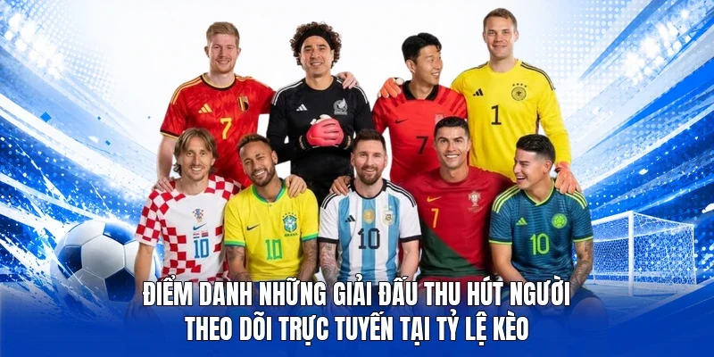 Điểm danh những giải đấu thu hút người theo dõi trực tuyến tại Tỷ lệ kèo