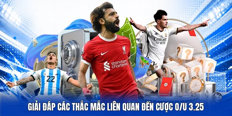 Giải đáp các thắc mắc liên quan đến cược O/U 3.25