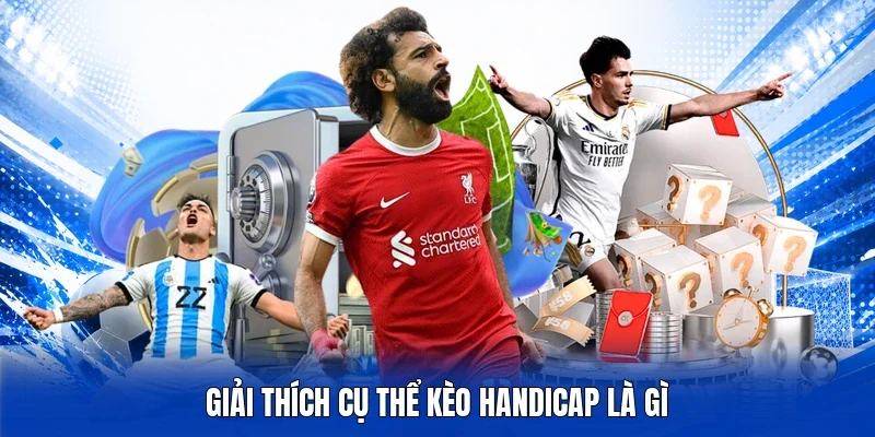 Giải thích cụ thể kèo handicap là gì