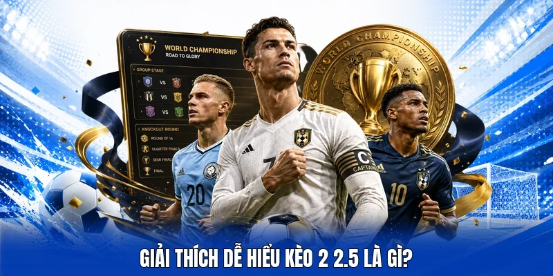 Giải thích dễ hiểu kèo 2 2.5 là gì?