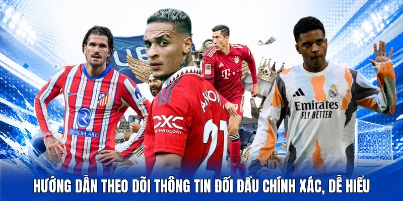 Hướng dẫn theo dõi thông tin đối đầu chính xác, dễ hiểu