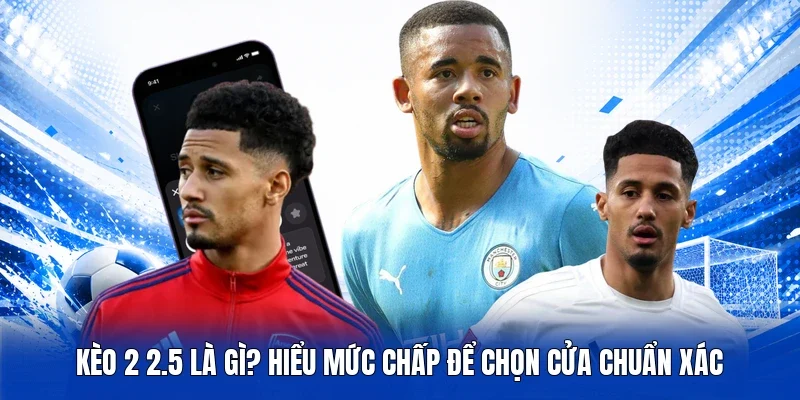 Kèo 2 2.5 là gì
