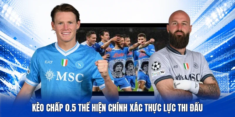 Kèo chấp 0.5 thể hiện chính xác thực lực thi đấu