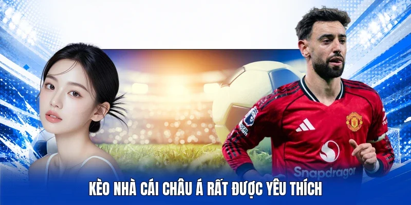 Kèo nhà cái châu á rất được yêu thích