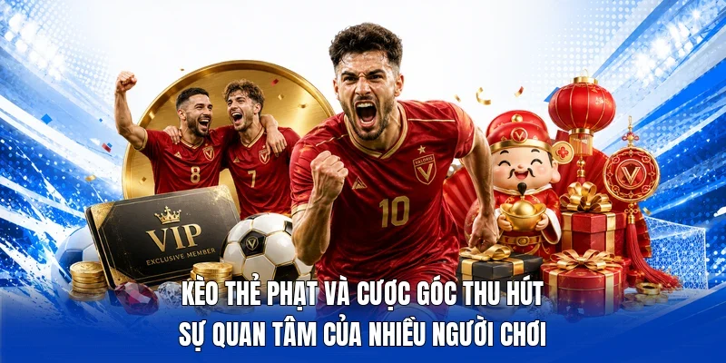 Kèo thẻ phạt và cược góc thu hút sự quan tâm của nhiều người chơi