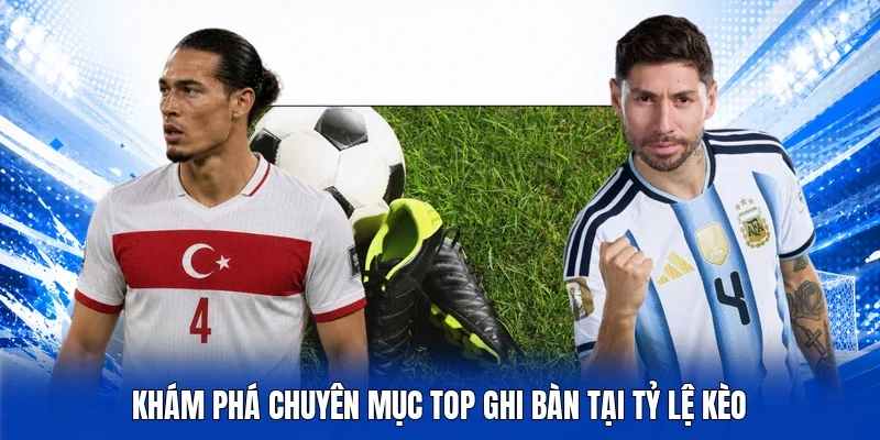 Khám phá chuyên mục top ghi bàn tại Tỷ lệ kèo