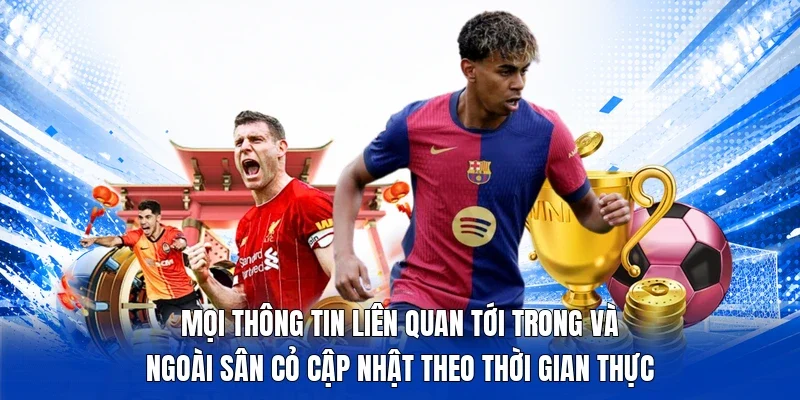Mọi thông tin liên quan tới trong và ngoài sân cỏ cập nhật theo thời gian thực