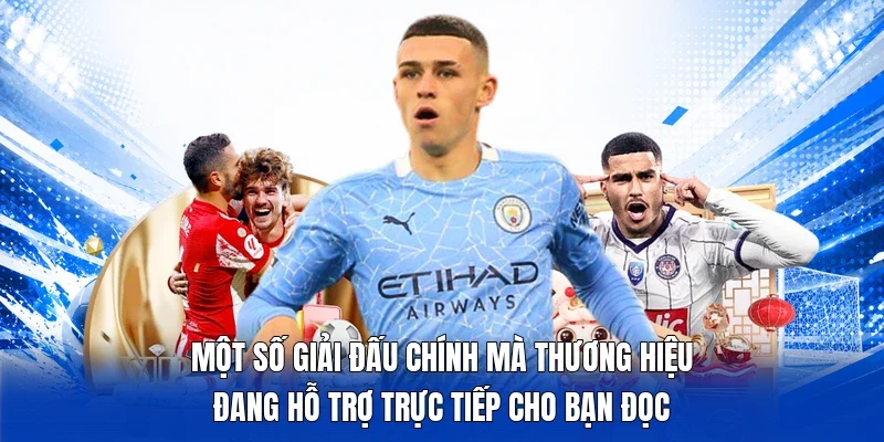 Một số giải đấu chính mà thương hiệu đang hỗ trợ trực tiếp cho bạn đọc