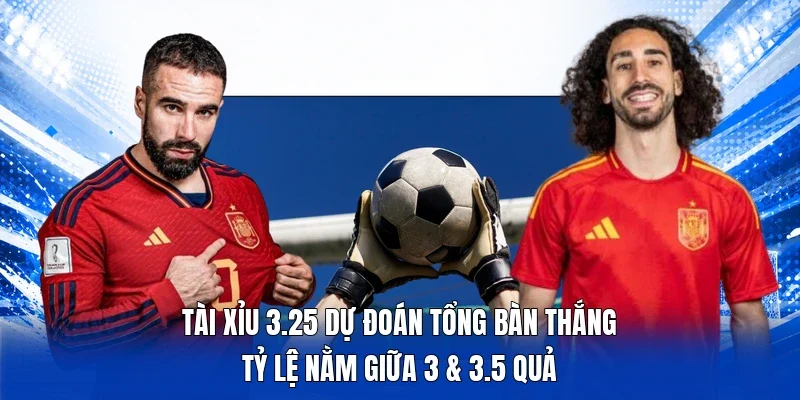 Tài xỉu 3.25 dự đoán tổng bàn thắng tỷ lệ nằm giữa 3 & 3.5 quả