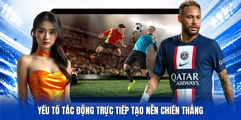 Yếu tố tác động trực tiếp tạo nên chiến thắng